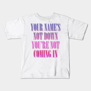 Your Name's Not Down, You're Not Coming In Kids T-Shirt